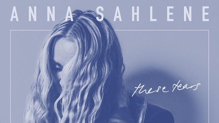 NY SINGEL. Anna Sahlene släpper ”These Tears”, första smakprovet från kommande albumet