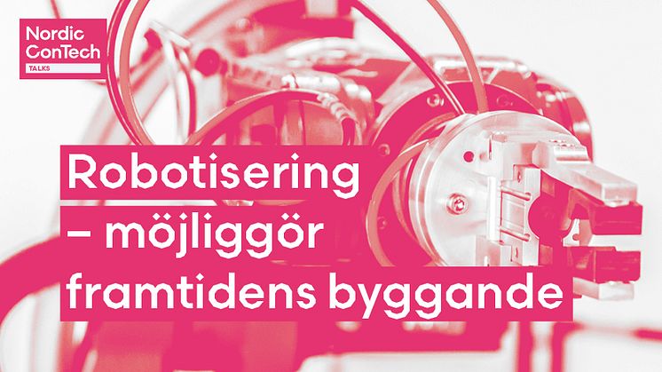 Nordic ConTech Talks – Robotisering möjliggör framtidens byggande