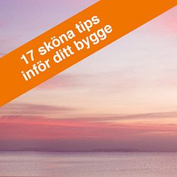 17 sköna tips inför ditt bygge