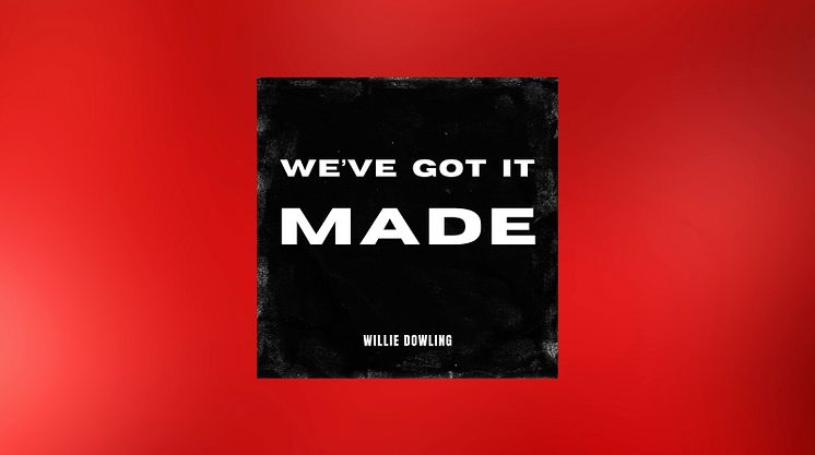 We’ve Got It Made – a new song by Willie Dowling