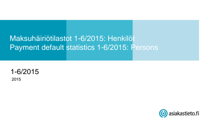 Suomen Asiakastieto Oy: Kuluttajien maksuhäiriötilasto 1-6/2015