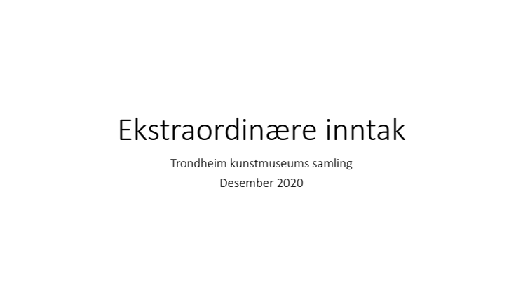 Presentasjon ekstraordinære inntak desember 2020 Trondheim kunstmuseum.pdf
