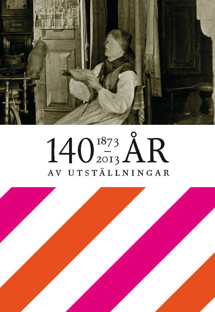 140 år av utställningar på Nordiska museet. 1873-2013.