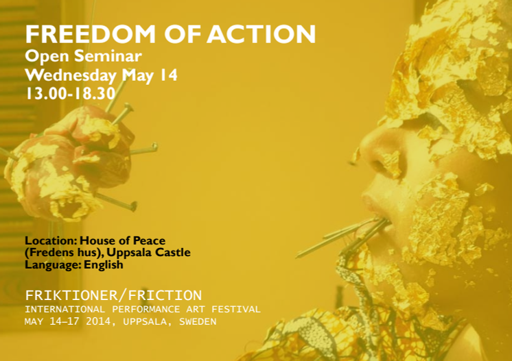 Invitation Open Seminar May 14. Freedom of Action. Friction International Performance Art Festival, May 14-17 2014, Uppsala, Sweden