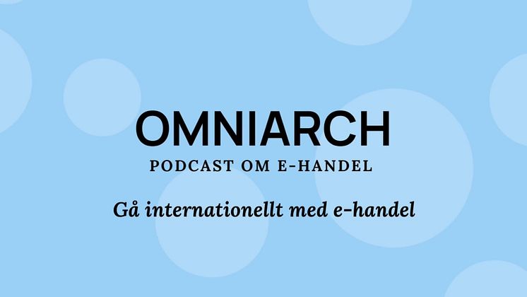 Vägar till internationalisering av sin digitala affär: Omniarch Podcast om E-handel - Avsnitt #7