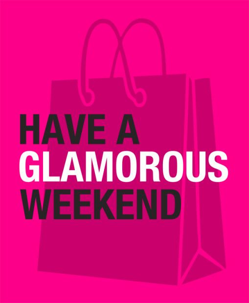 Have a Glamourous Weekend 