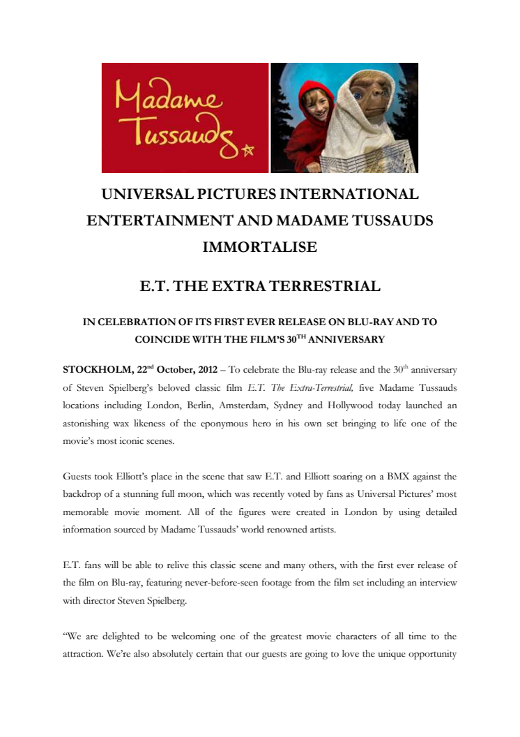 UNIVERSAL PICTURES INTERNATIONAL ENTERTAINMENT AND MADAME TUSSAUDS IMMORTALISE  E.T. THE EXTRA TERRESTRIAL - IN CELEBRATION OF ITS FIRST EVER RELEASE ON BLU-RAY AND TO COINCIDE WITH THE FILM’S 30TH ANNIVERSARY  