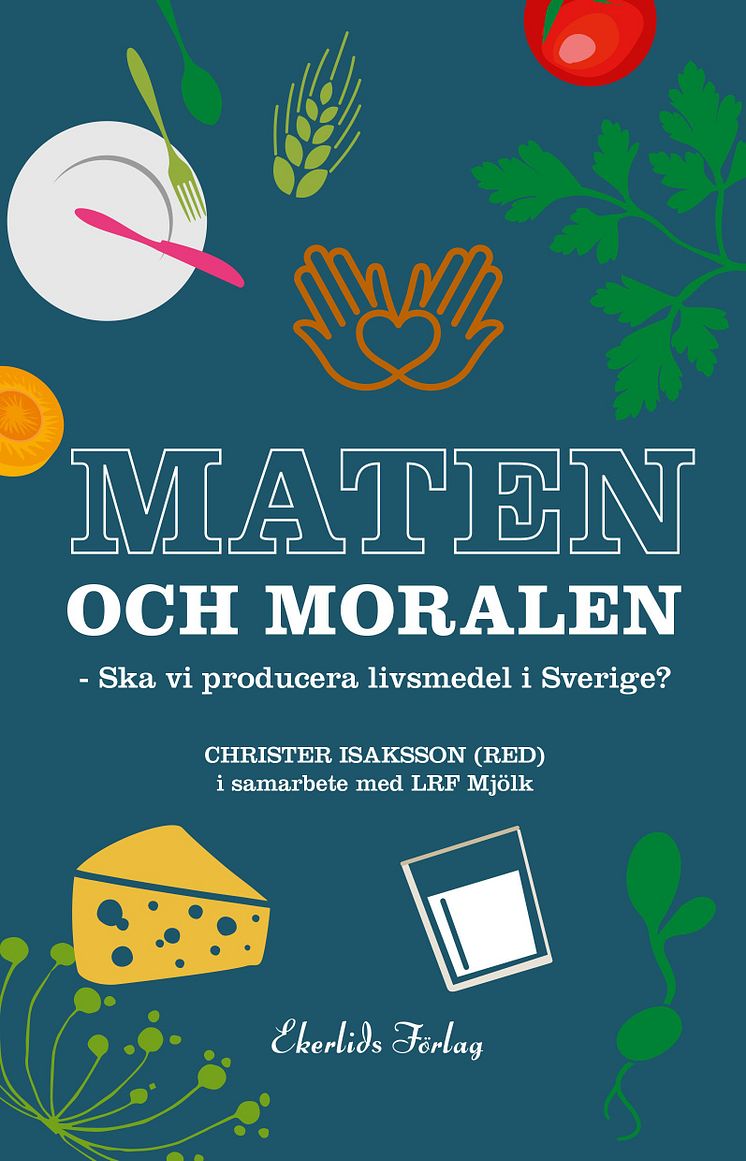 Omslag till boken Maten och moralen - ska vi producera livsmedel i Sverige?