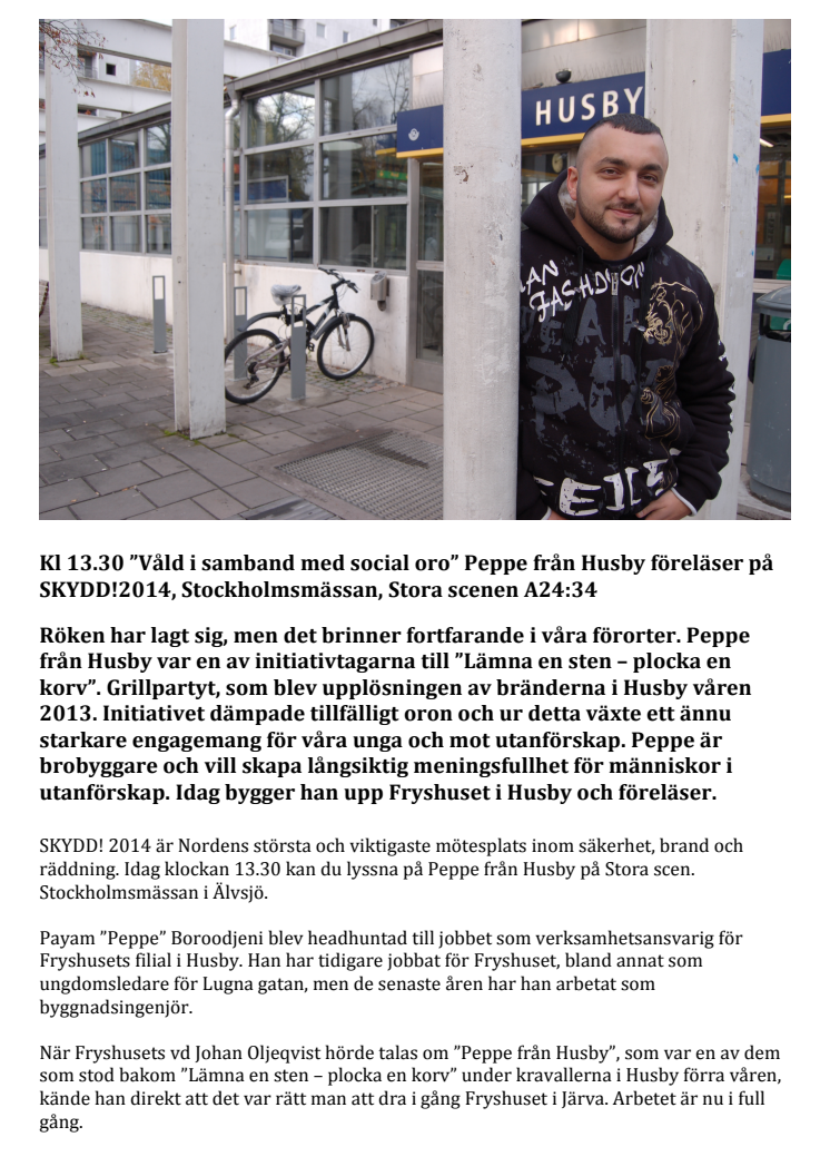  Kl 13.30 ”Våld i samband med social oro” Peppe från Husby föreläser på SKYDD!2014, Stockholmsmässan, Stora scenen A24:34 